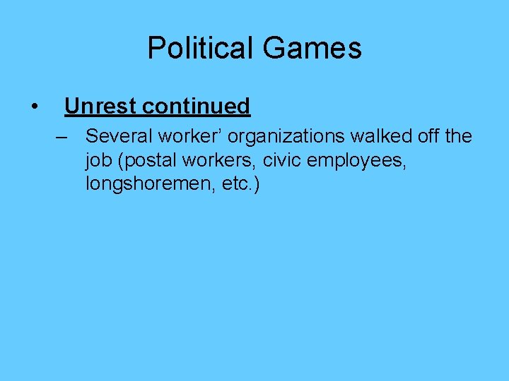 Political Games • Unrest continued – Several worker’ organizations walked off the job (postal