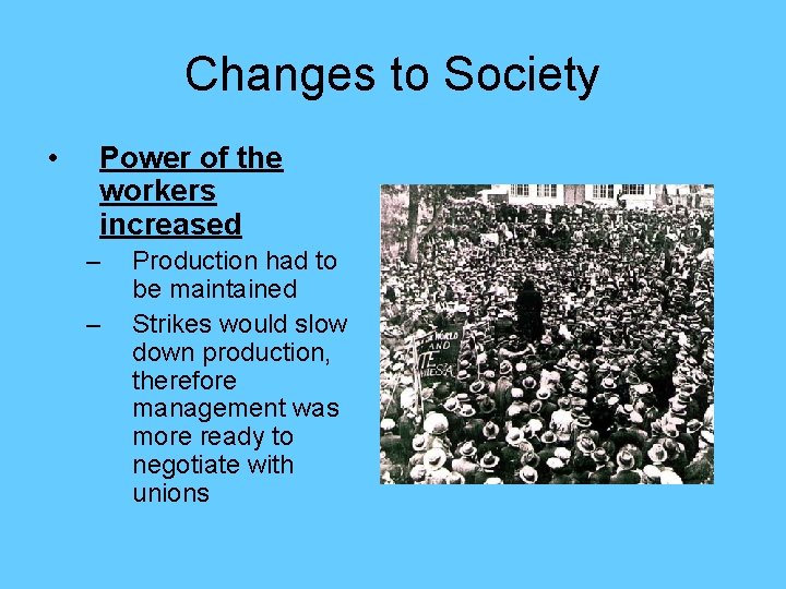 Changes to Society • Power of the workers increased – – Production had to