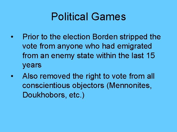 Political Games • • Prior to the election Borden stripped the vote from anyone