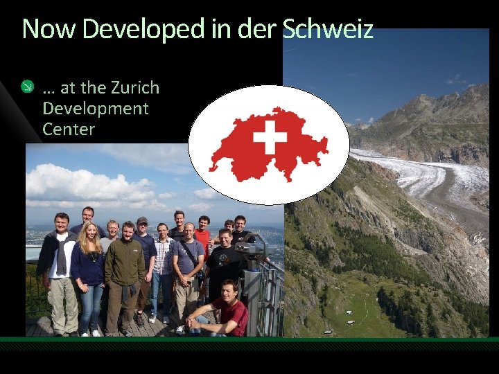 Now Developed in der Schweiz … at the Zurich Development Center 