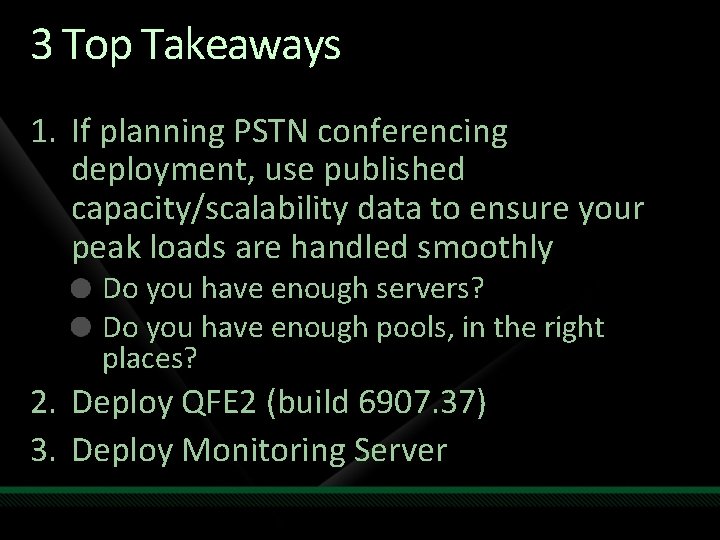 3 Top Takeaways 1. If planning PSTN conferencing deployment, use published capacity/scalability data to