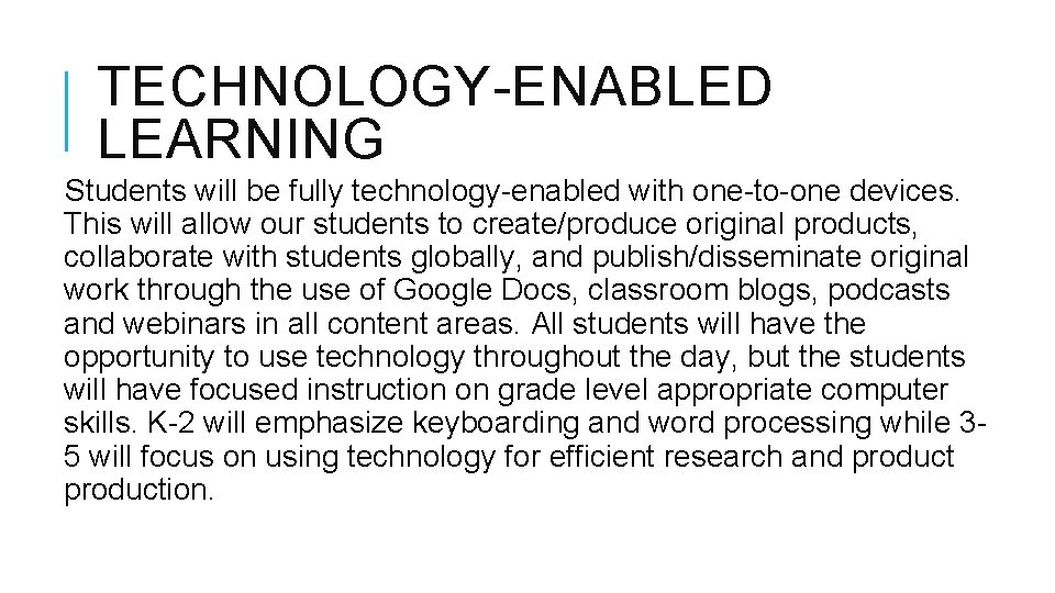 TECHNOLOGY-ENABLED LEARNING Students will be fully technology-enabled with one-to-one devices. This will allow our