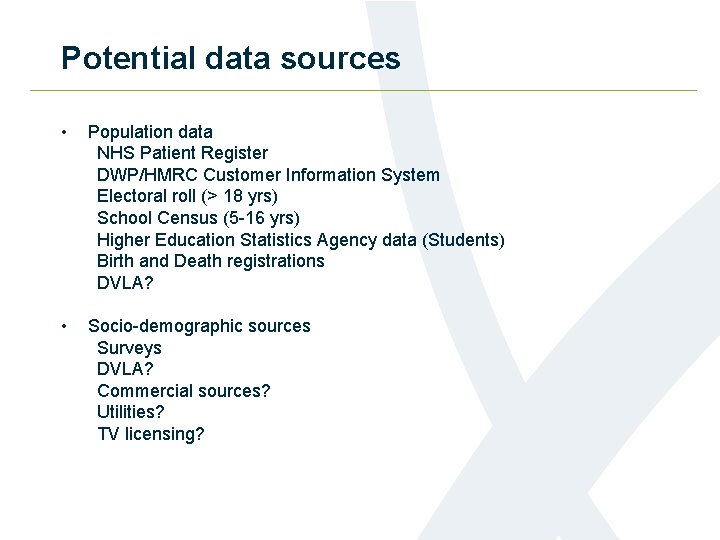 Potential data sources • Population data NHS Patient Register DWP/HMRC Customer Information System Electoral