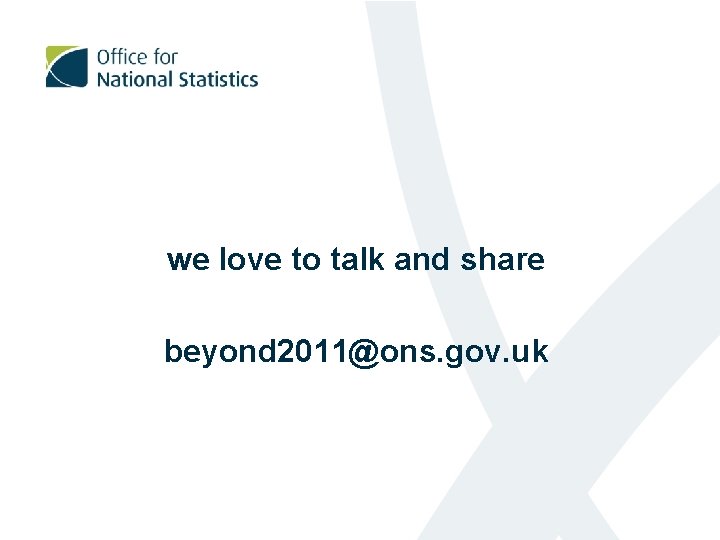 we love to talk and share beyond 2011@ons. gov. uk 