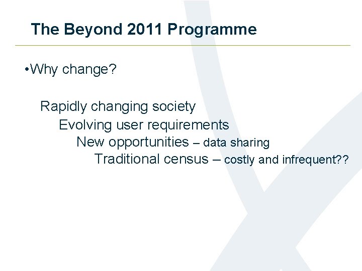 The Beyond 2011 Programme • Why change? Rapidly changing society Evolving user requirements New