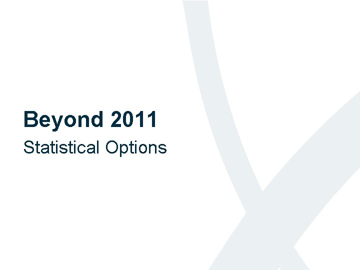 Beyond 2011 Statistical Options 