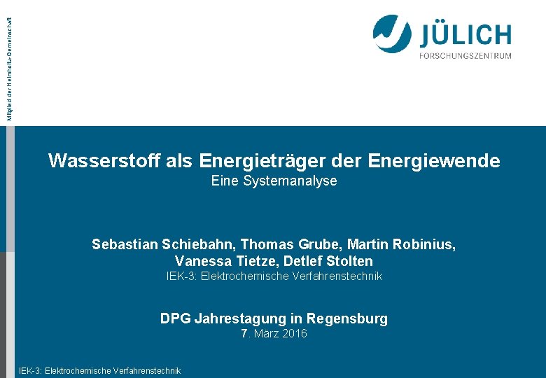 Mitglied der Helmholtz-Gemeinschaft Wasserstoff als Energieträger der Energiewende Eine Systemanalyse Sebastian Schiebahn, Thomas Grube,