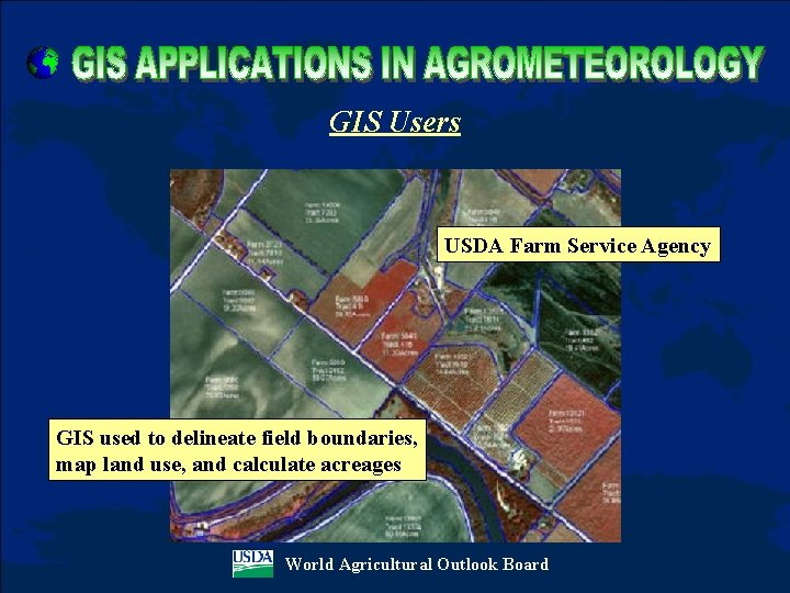 GIS Users USDA Farm Service Agency GIS used to delineate field boundaries, map land