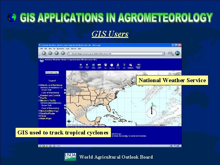 GIS Users National Weather Service GIS used to track tropical cyclones World Agricultural Outlook