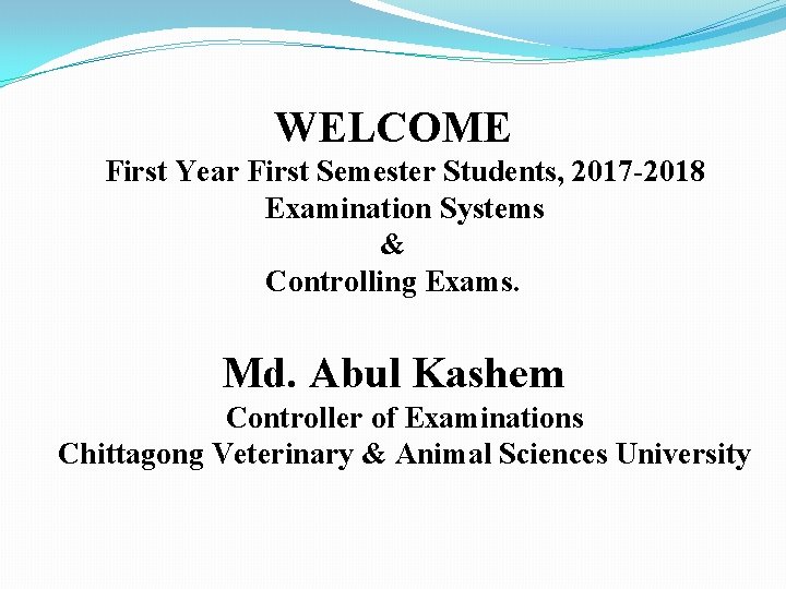 WELCOME First Year First Semester Students, 2017 -2018 Examination Systems & Controlling Exams. Md.