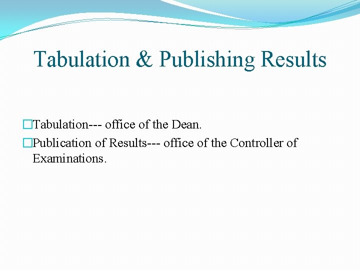 Tabulation & Publishing Results �Tabulation--- office of the Dean. �Publication of Results--- office of