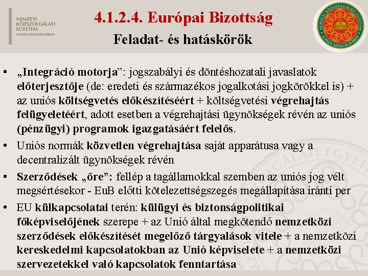 4. 1. 2. 4. Európai Bizottság Feladat- és hatáskörök • „Integráció motorja”: jogszabályi és