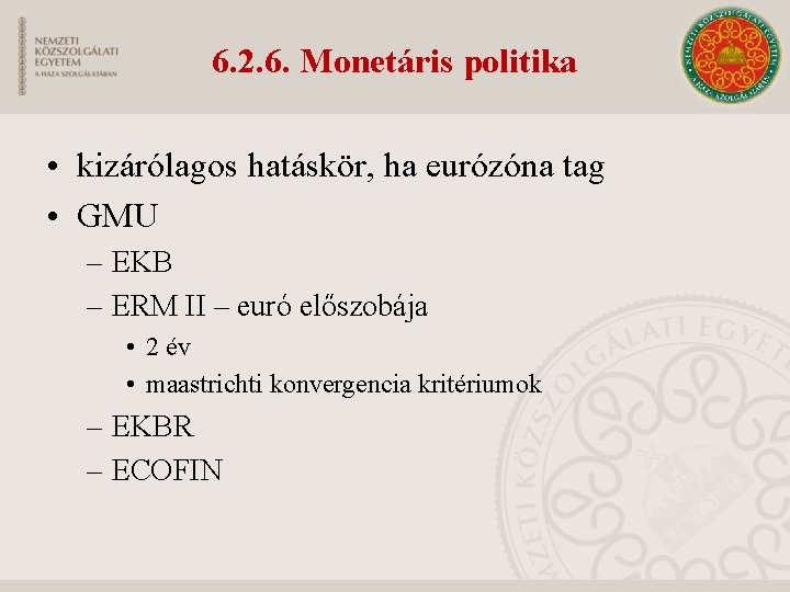 6. 2. 6. Monetáris politika • kizárólagos hatáskör, ha eurózóna tag • GMU –