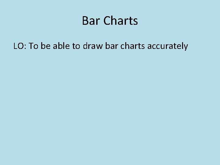 Bar Charts LO: To be able to draw bar charts accurately 