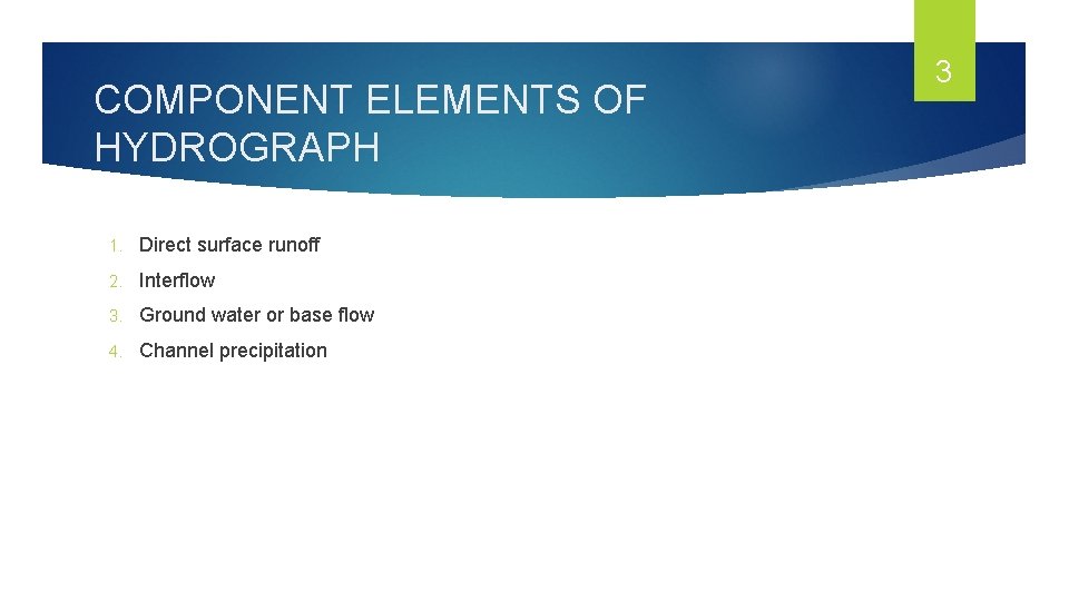 COMPONENT ELEMENTS OF HYDROGRAPH 1. Direct surface runoff 2. Interflow 3. Ground water or