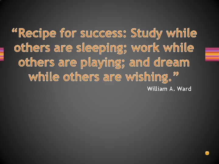 “Recipe for success: Study while others are sleeping; work while others are playing; and