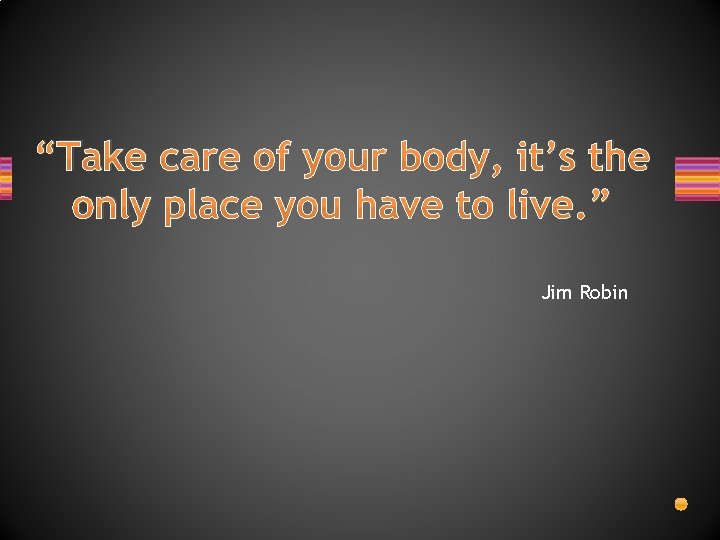 “Take care of your body, it’s the only place you have to live. ”