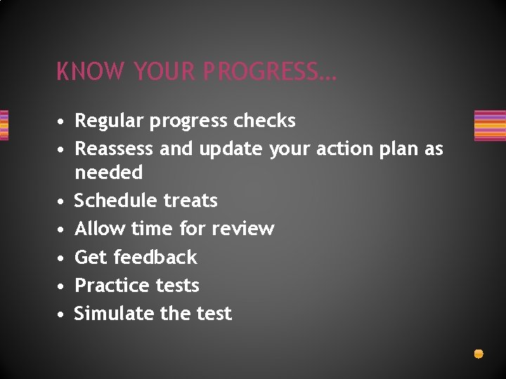 KNOW YOUR PROGRESS… • Regular progress checks • Reassess and update your action plan