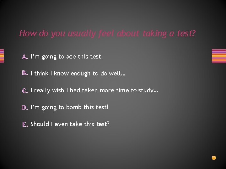 How do you usually feel about taking a test? A. I’m going to ace