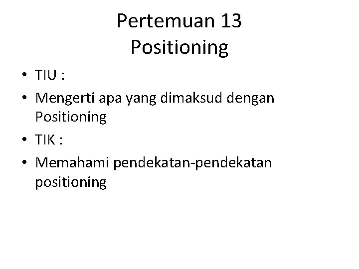 Pertemuan 13 Positioning • TIU : • Mengerti apa yang dimaksud dengan Positioning •