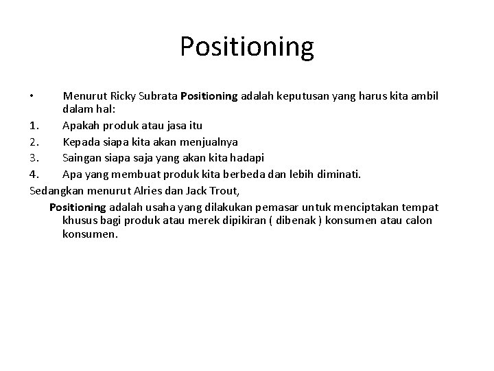 Positioning Menurut Ricky Subrata Positioning adalah keputusan yang harus kita ambil dalam hal: 1.