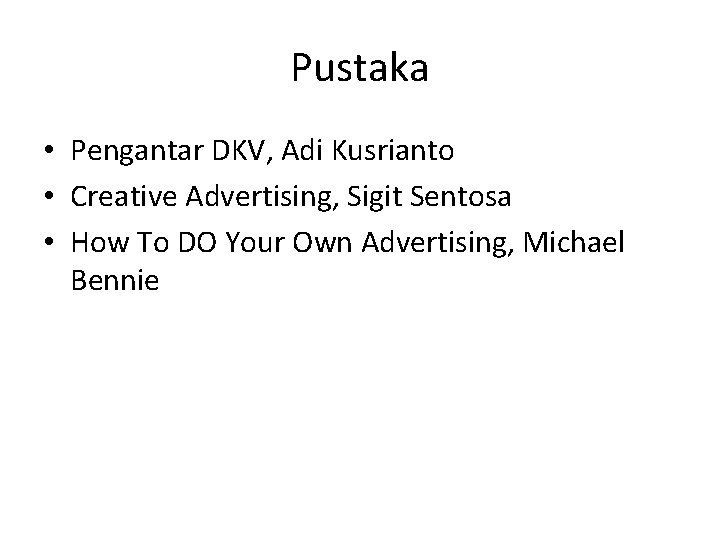 Pustaka • Pengantar DKV, Adi Kusrianto • Creative Advertising, Sigit Sentosa • How To