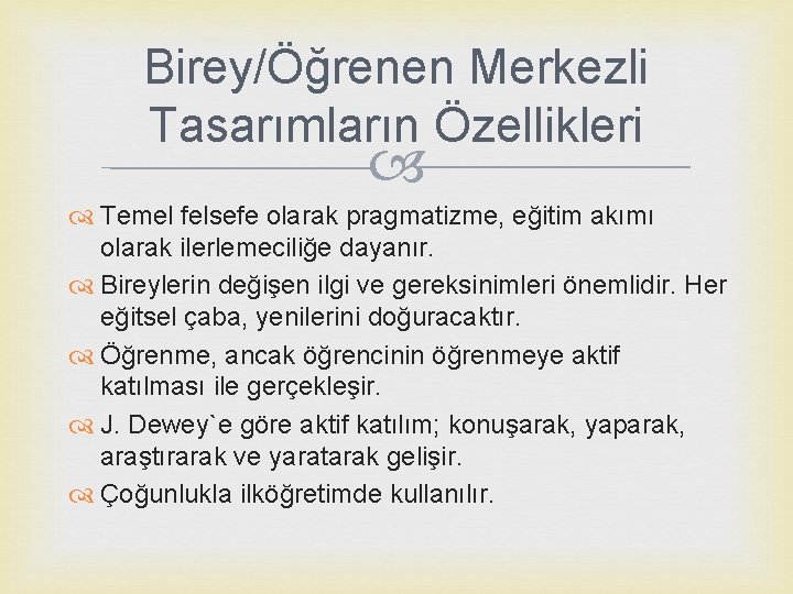 Birey/Öğrenen Merkezli Tasarımların Özellikleri Temel felsefe olarak pragmatizme, eğitim akımı olarak ilerlemeciliğe dayanır. Bireylerin