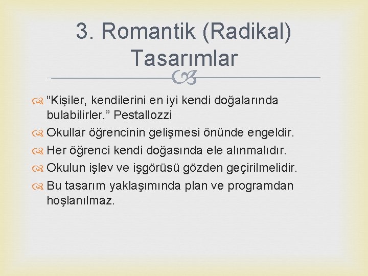 3. Romantik (Radikal) Tasarımlar “Kişiler, kendilerini en iyi kendi doğalarında bulabilirler. ” Pestallozzi Okullar