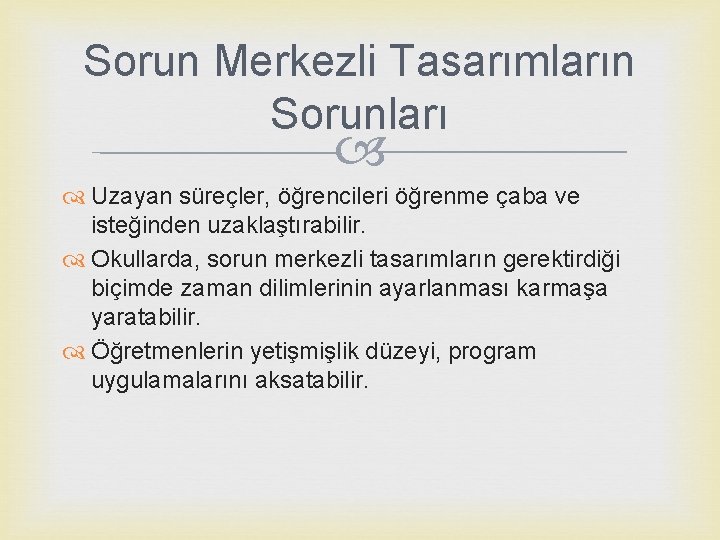 Sorun Merkezli Tasarımların Sorunları Uzayan süreçler, öğrencileri öğrenme çaba ve isteğinden uzaklaştırabilir. Okullarda, sorun