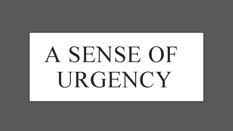 A SENSE OF URGENCY 