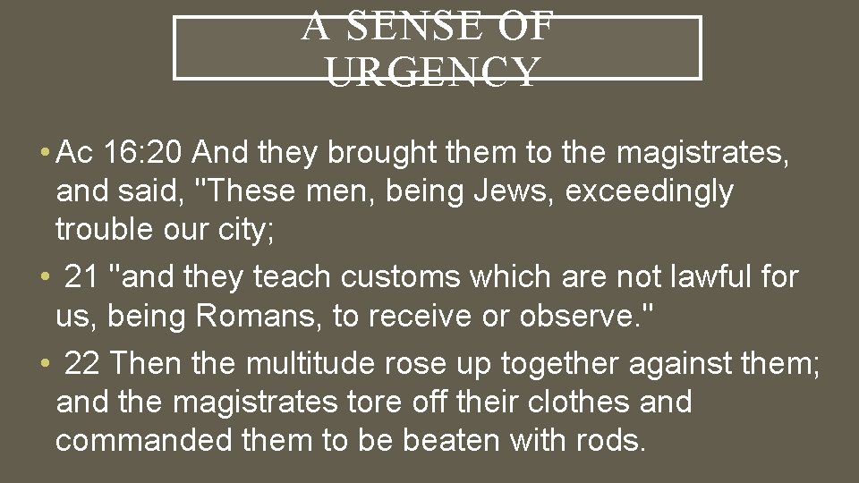 A SENSE OF URGENCY • Ac 16: 20 And they brought them to the