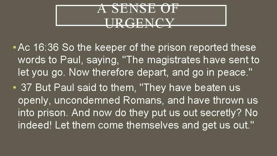 A SENSE OF URGENCY • Ac 16: 36 So the keeper of the prison