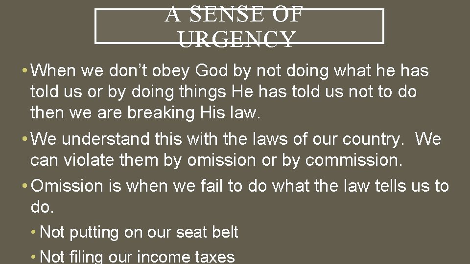 A SENSE OF URGENCY • When we don’t obey God by not doing what