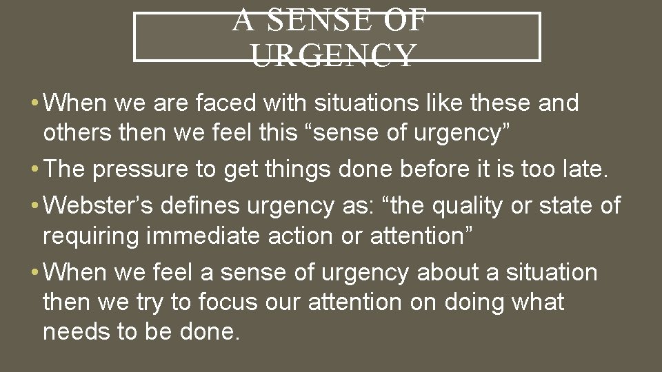 A SENSE OF URGENCY • When we are faced with situations like these and