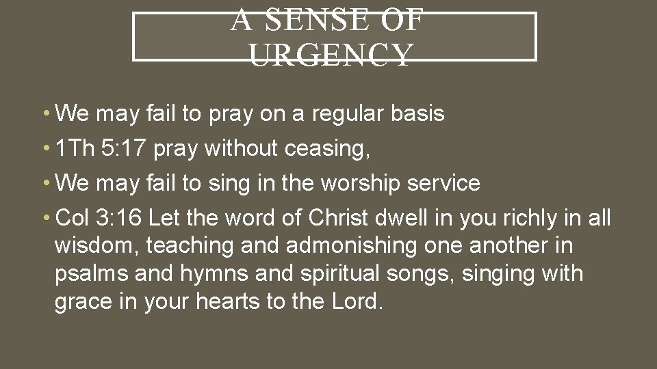 A SENSE OF URGENCY • We may fail to pray on a regular basis