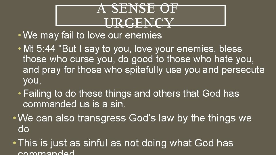 A SENSE OF URGENCY • We may fail to love our enemies • Mt