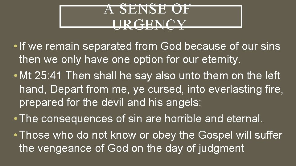 A SENSE OF URGENCY • If we remain separated from God because of our