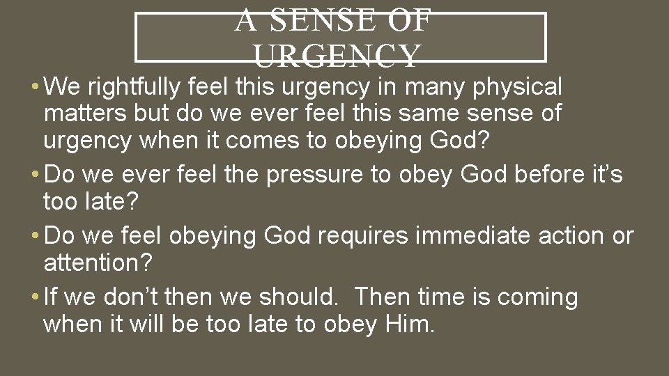 A SENSE OF URGENCY • We rightfully feel this urgency in many physical matters