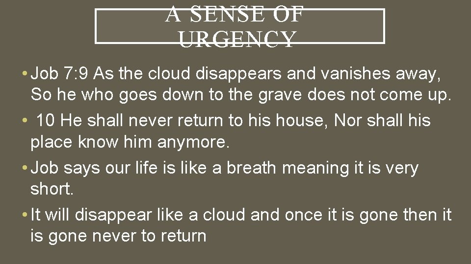 A SENSE OF URGENCY • Job 7: 9 As the cloud disappears and vanishes