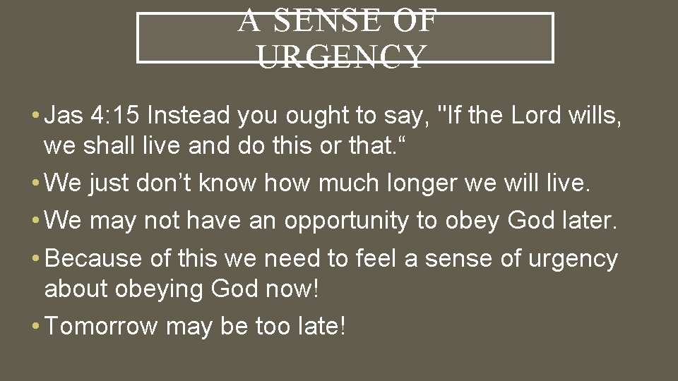 A SENSE OF URGENCY • Jas 4: 15 Instead you ought to say, "If