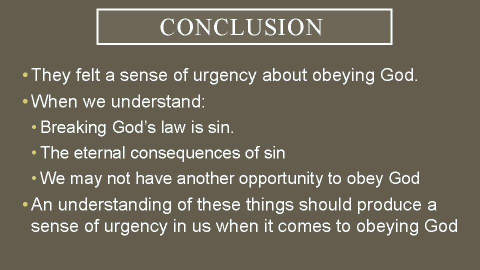 CONCLUSION • They felt a sense of urgency about obeying God. • When we