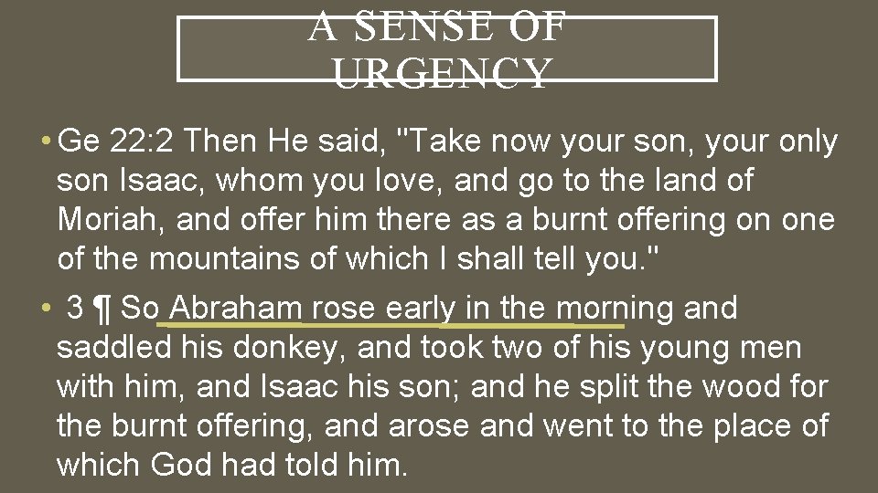 A SENSE OF URGENCY • Ge 22: 2 Then He said, "Take now your