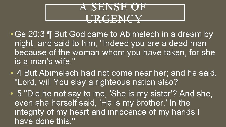 A SENSE OF URGENCY • Ge 20: 3 ¶ But God came to Abimelech