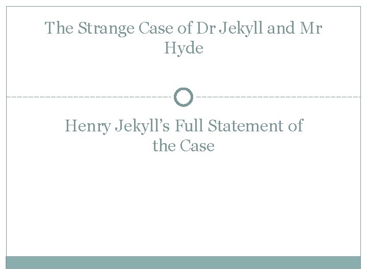 The Strange Case of Dr Jekyll and Mr Hyde Henry Jekyll’s Full Statement of