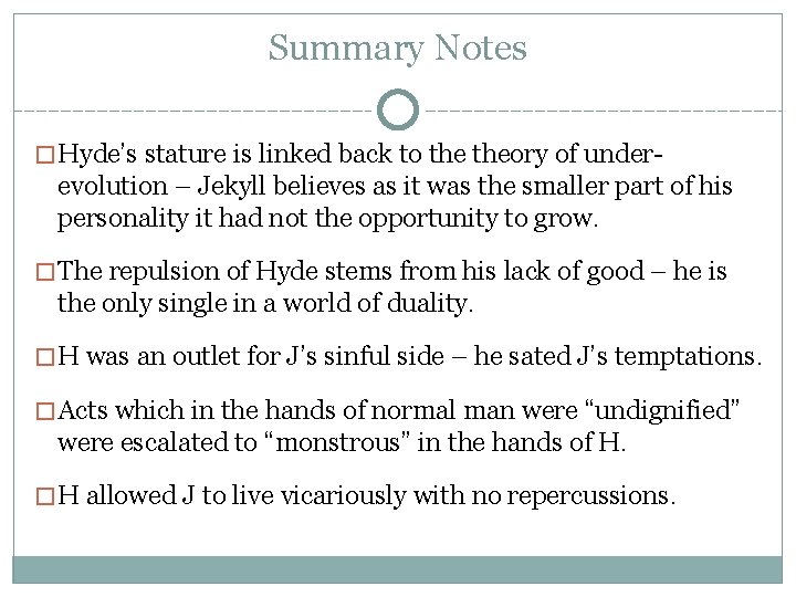 Summary Notes �Hyde’s stature is linked back to theory of under- evolution – Jekyll