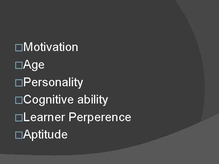 �Motivation �Age �Personality �Cognitive ability �Learner Perperence �Aptitude �Motivation �Age �Personality �Cognitive ability �Learner Perperence �Aptitude