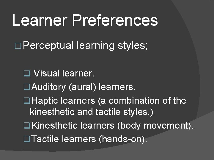Learner Preferences � Perceptual learning styles; q Visual learner. q. Auditory (aural) learners. q. Learner Preferences � Perceptual learning styles; q Visual learner. q. Auditory (aural) learners. q.