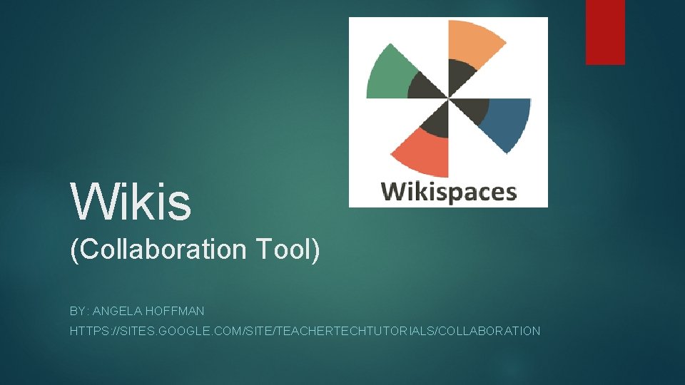 Wikis (Collaboration Tool) BY: ANGELA HOFFMAN HTTPS: //SITES. GOOGLE. COM/SITE/TEACHERTECHTUTORIALS/COLLABORATION 