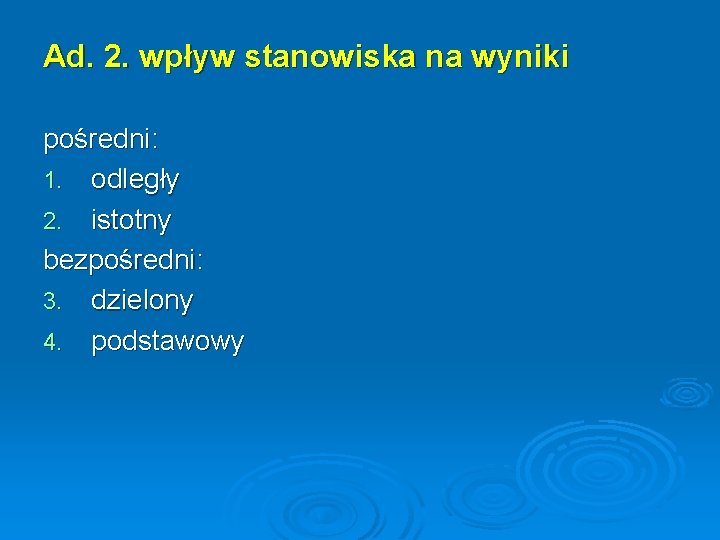 Ad. 2. wpływ stanowiska na wyniki pośredni: 1. odległy 2. istotny bezpośredni: 3. dzielony