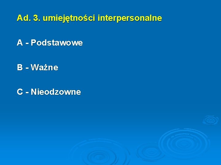 Ad. 3. umiejętności interpersonalne A - Podstawowe B - Ważne C - Nieodzowne 